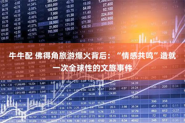牛牛配 佛得角旅游爆火背后:“情感共鸣”造就一次全球性的文旅事件